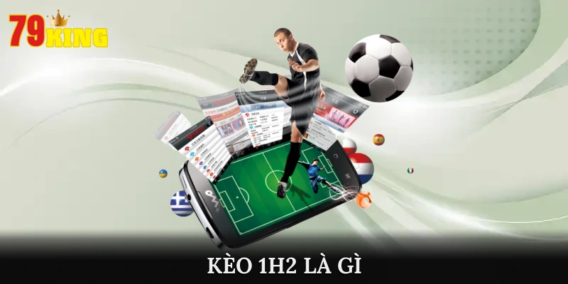 Thông Tin Kèo 1h2 Và Những Bí Kíp Dự Đoán Kết Quả Chính Xác