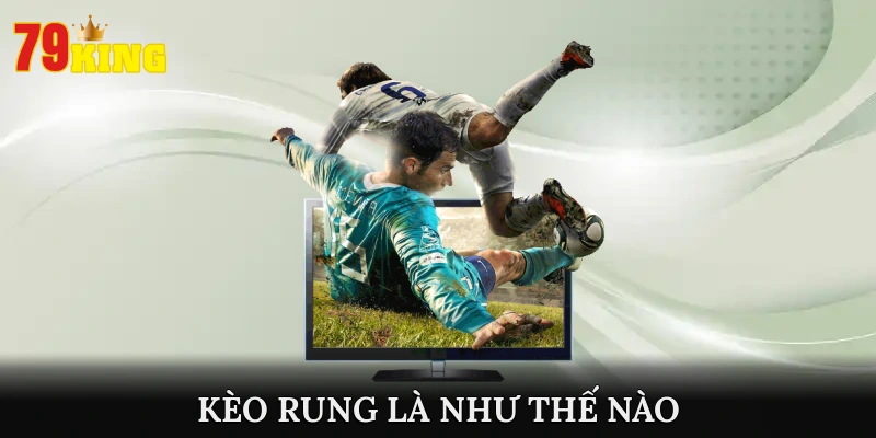 Giải Đáp Chi Tiết Kèo Rung Là Như Thế Nào Cho Người Mới